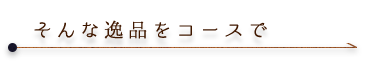 そんな逸品をコースで