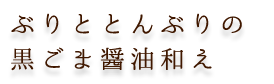 ぶりときんぶりの 黒ごま醤油和え