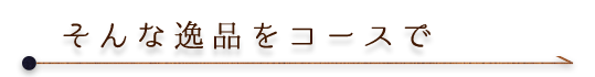 そんな逸品をコースで